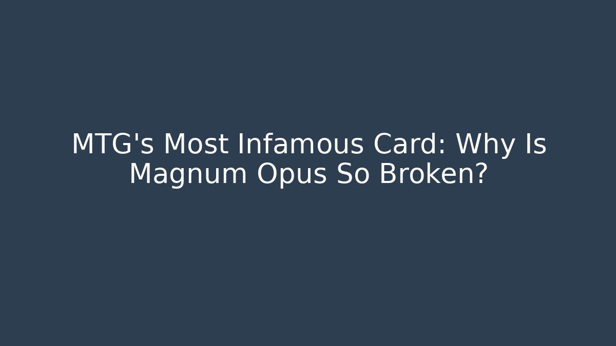 MTG's Most Infamous Card: Why Is Magnum Opus So Broken?