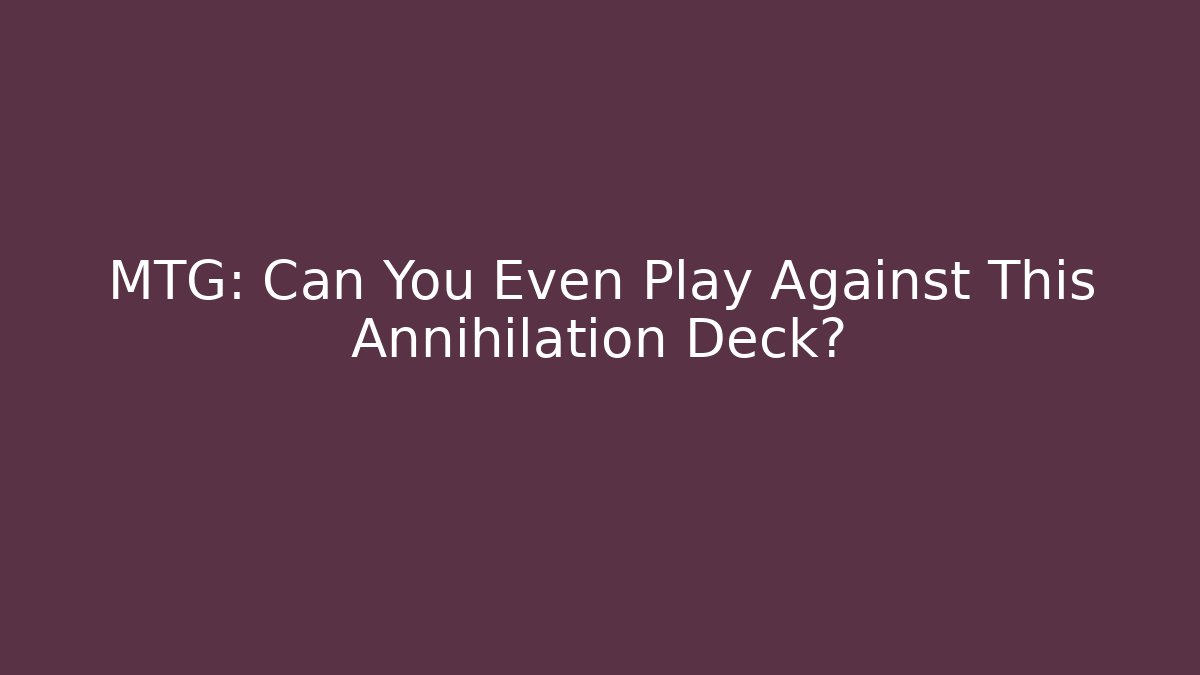 MTG: Can You Even Play Against This Annihilation Deck? - NADclinic