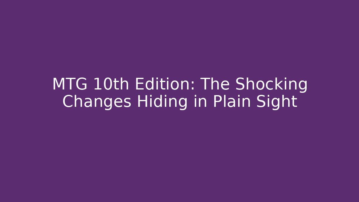 MTG 10th Edition: The Shocking Changes Hiding in Plain Sight - NADclinic