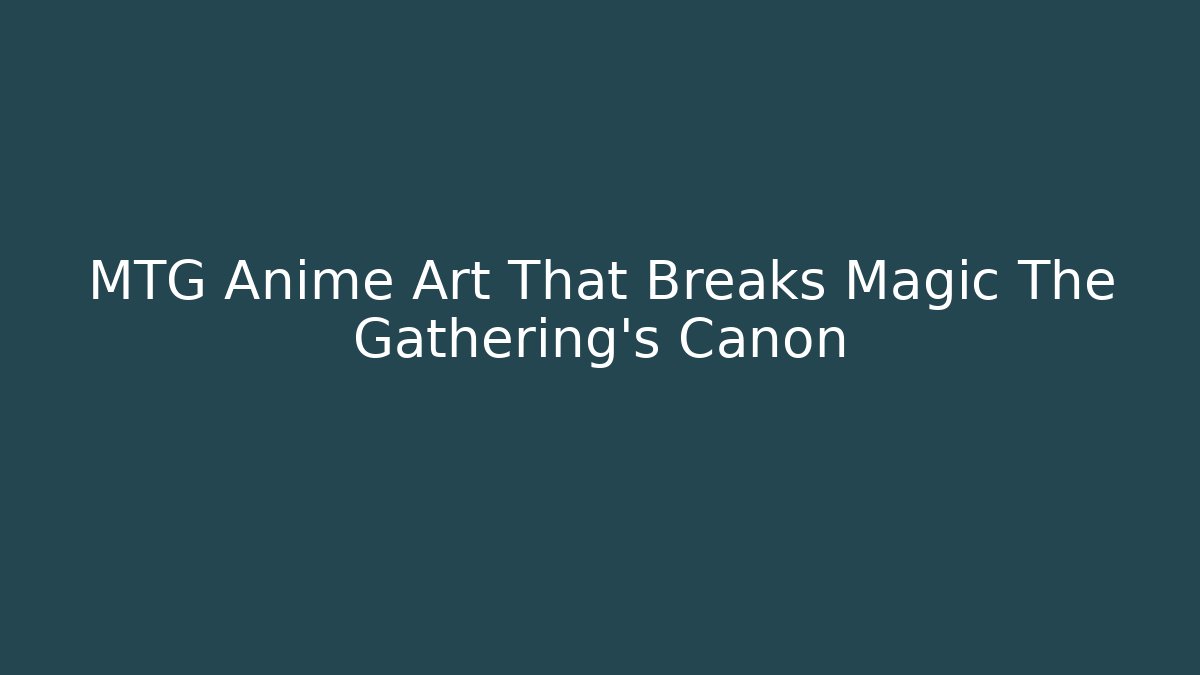 MTG Anime Art That Breaks Magic The Gathering's Canon