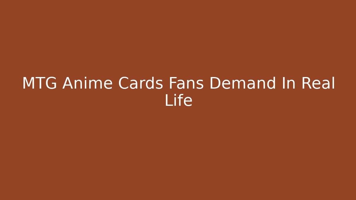 MTG Anime Cards Fans Demand In Real Life
