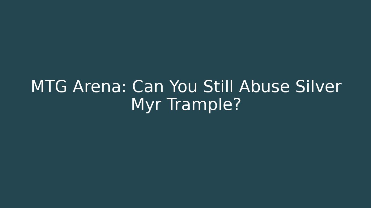 MTG Arena: Can You Still Abuse Silver Myr Trample?