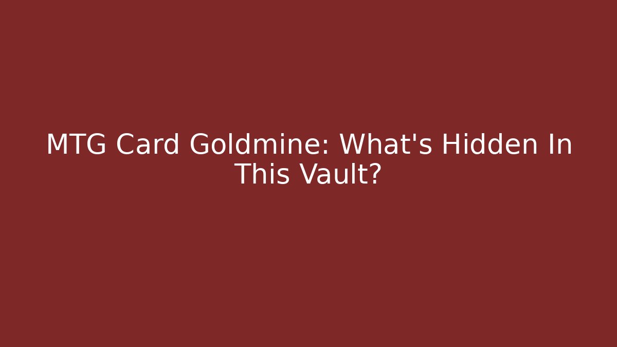 MTG Card Goldmine: What's Hidden In This Vault?