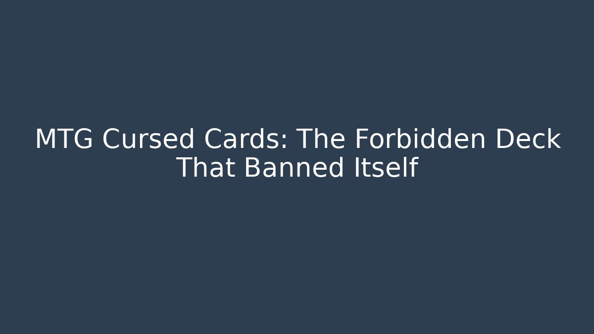 MTG Cursed Cards: The Forbidden Deck That Banned Itself