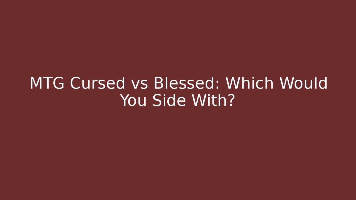 MTG Cursed vs Blessed: Which Would You Side With?