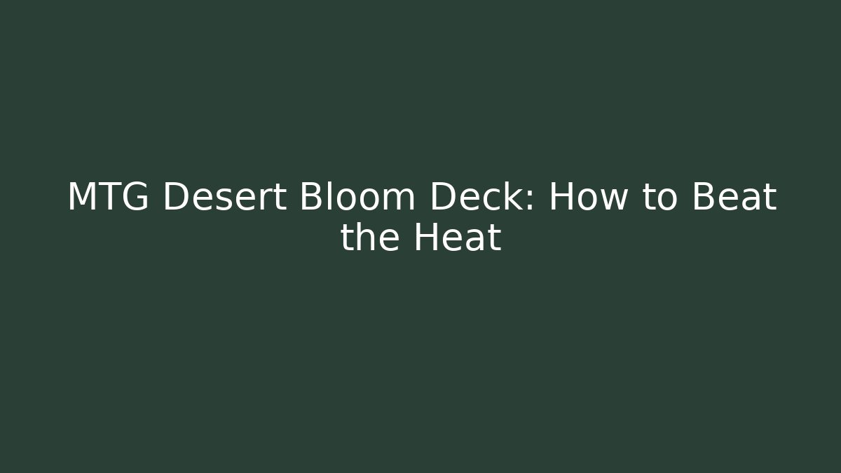 MTG Desert Bloom Deck: How to Beat the Heat