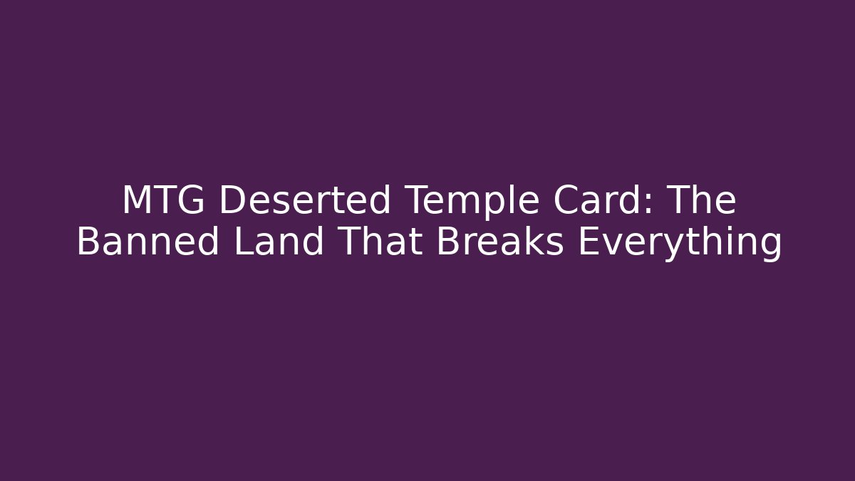 MTG Deserted Temple Card: The Banned Land That Breaks Everything