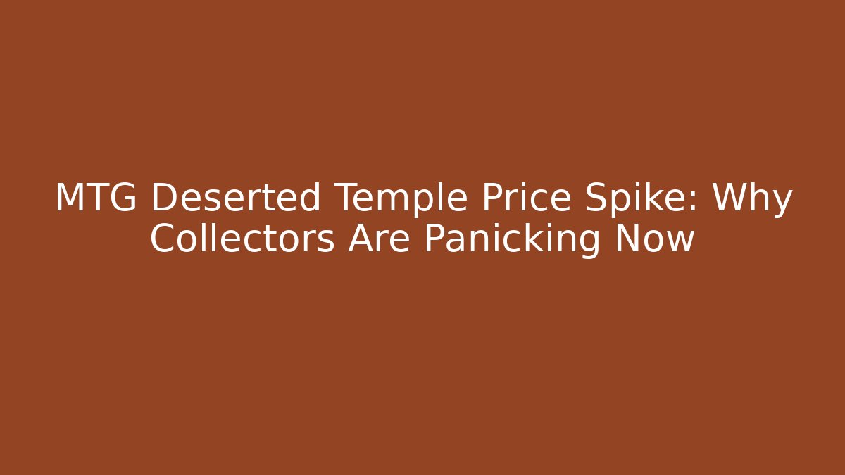 MTG Deserted Temple Price Spike: Why Collectors Are Panicking Now