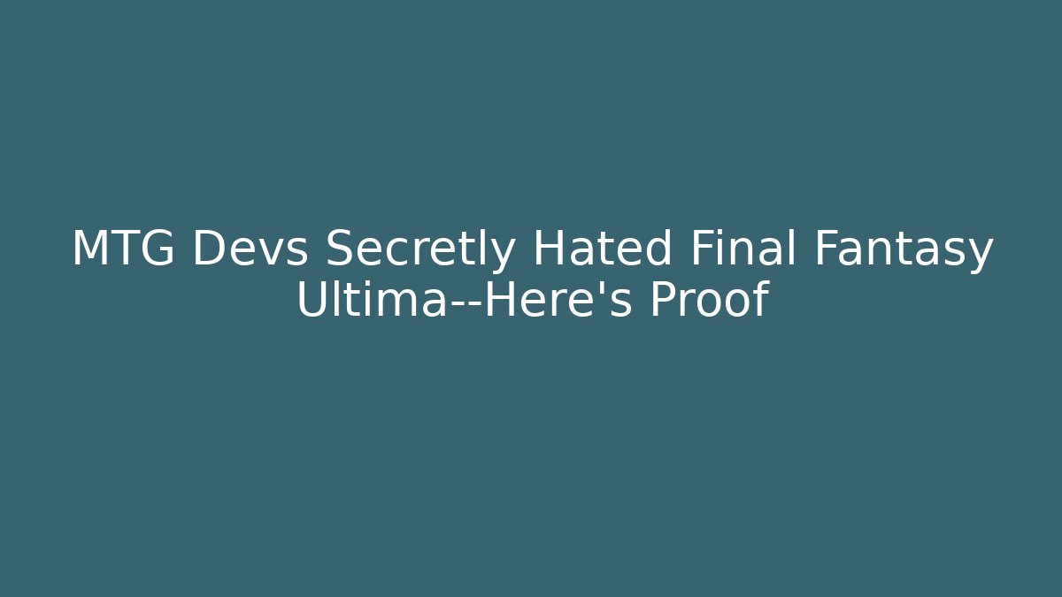 MTG Devs Secretly Hated Final Fantasy Ultima—Here's Proof - NADclinic