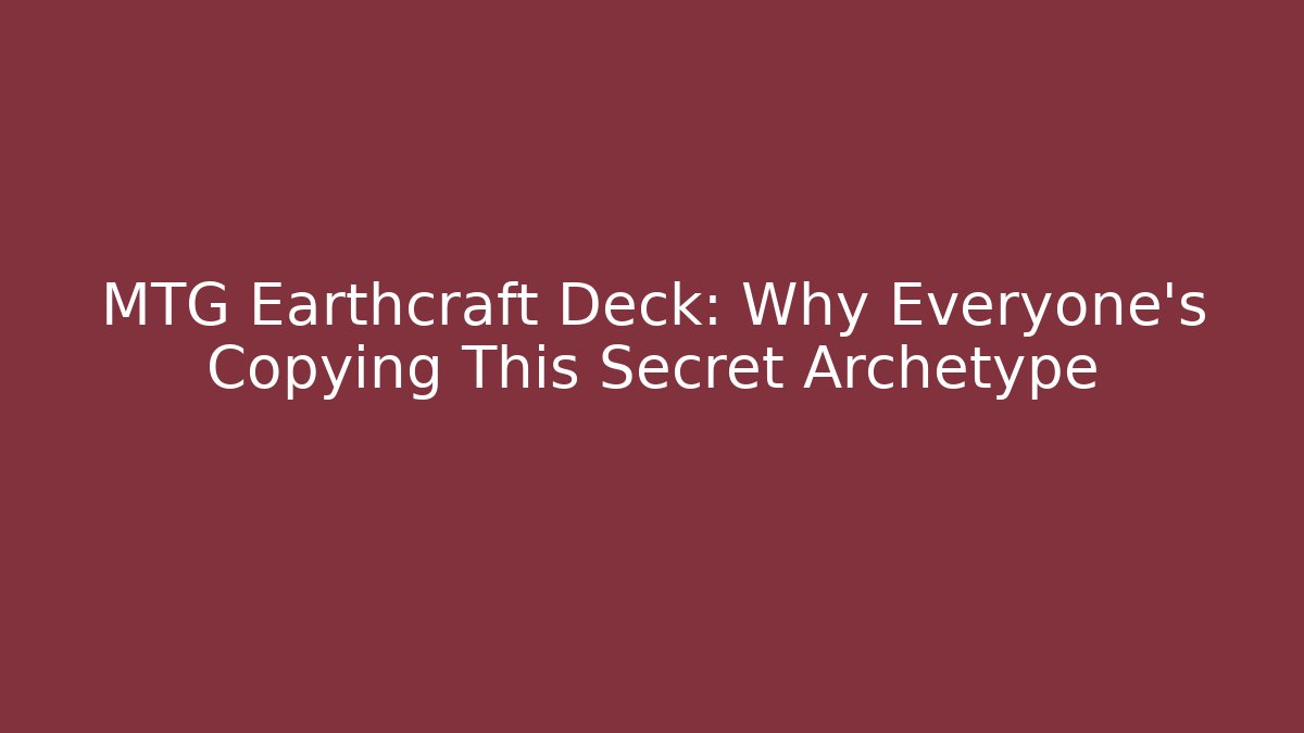 MTG Earthcraft Deck: Why Everyone's Copying This Secret Archetype