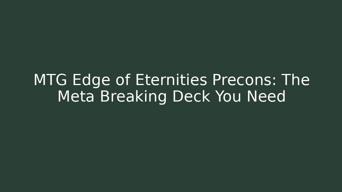 MTG Edge of Eternities Precons: The Meta Breaking Deck You Need