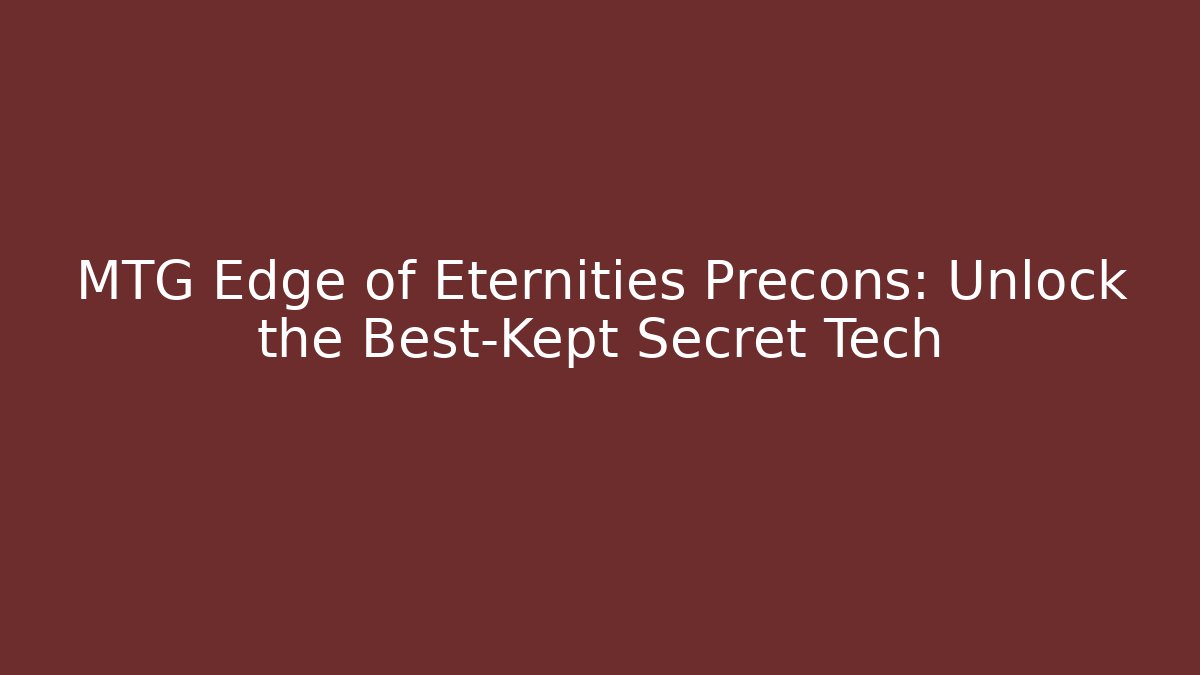 MTG Edge of Eternities Precons: Unlock the Best-Kept Secret Tech