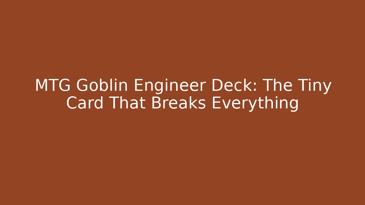 MTG Goblin Engineer Deck: The Tiny Card That Breaks Everything