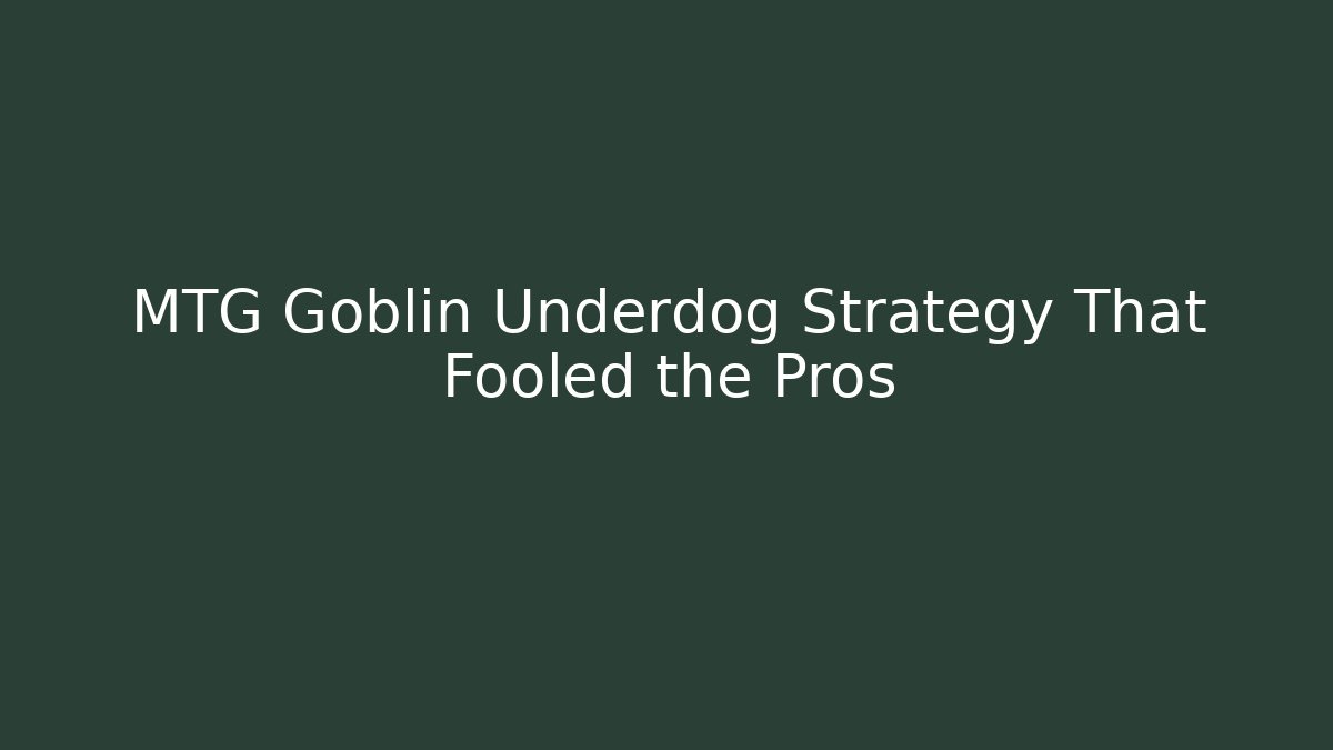 MTG Goblin Underdog Strategy That Fooled the Pros