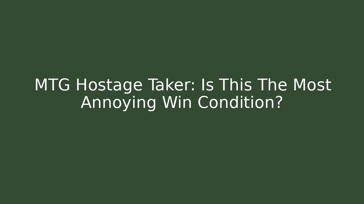 MTG Hostage Taker: Is This The Most Annoying Win Condition?