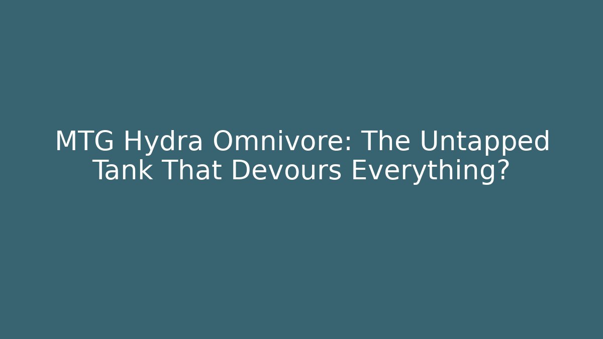 MTG Hydra Omnivore: The Untapped Tank That Devours Everything?