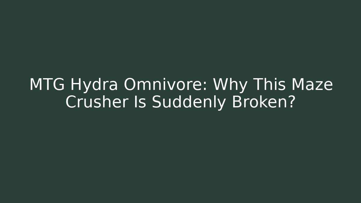 MTG Hydra Omnivore: Why This Maze Crusher Is Suddenly Broken?