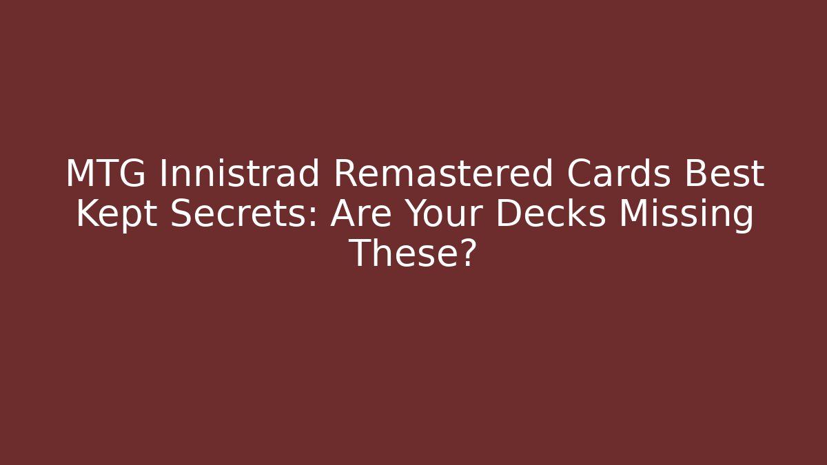 MTG Innistrad Remastered Cards Best Kept Secrets: Are Your Decks Missing These?