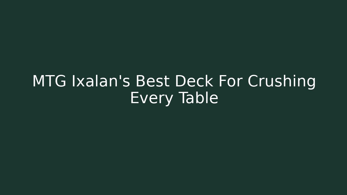 MTG Ixalan's Best Deck For Crushing Every Table