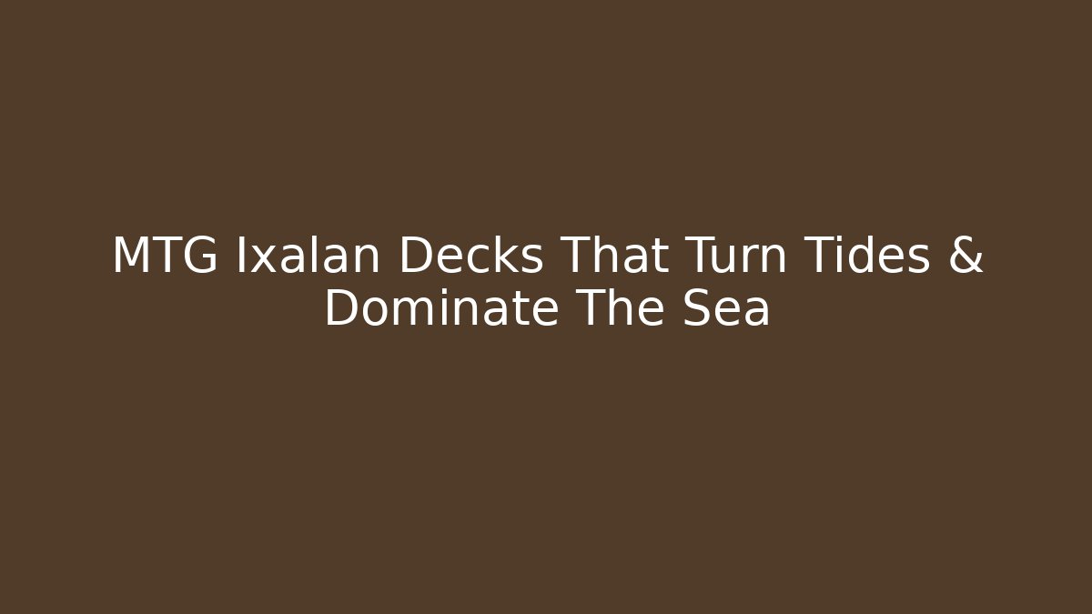 MTG Ixalan Decks That Turn Tides & Dominate The Sea