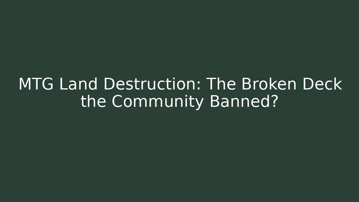 MTG Land Destruction: The Broken Deck the Community Banned?