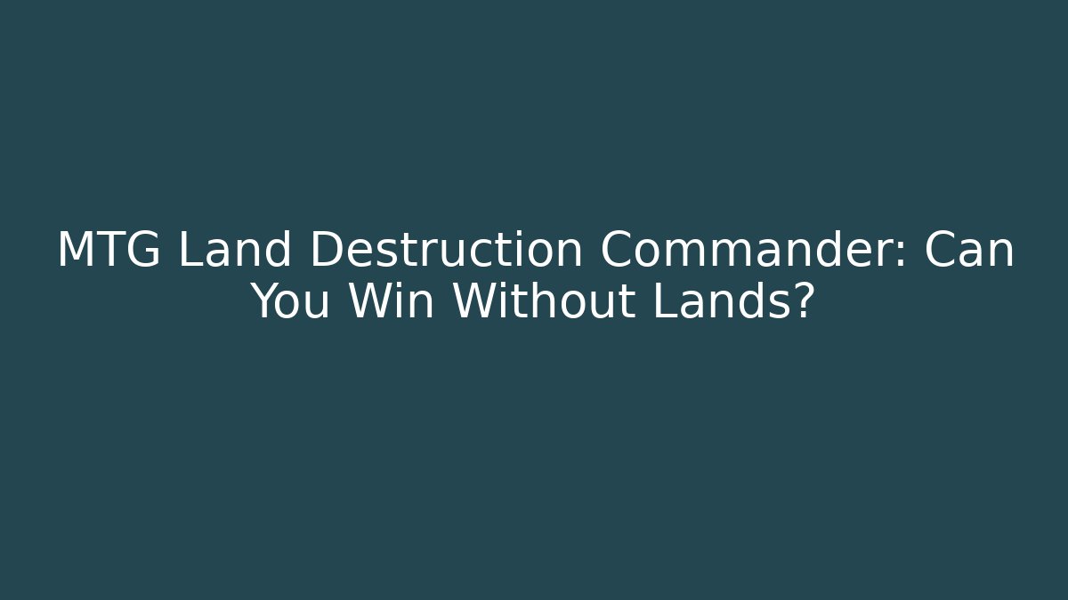 MTG Land Destruction Commander: Can You Win Without Lands? - NADclinic