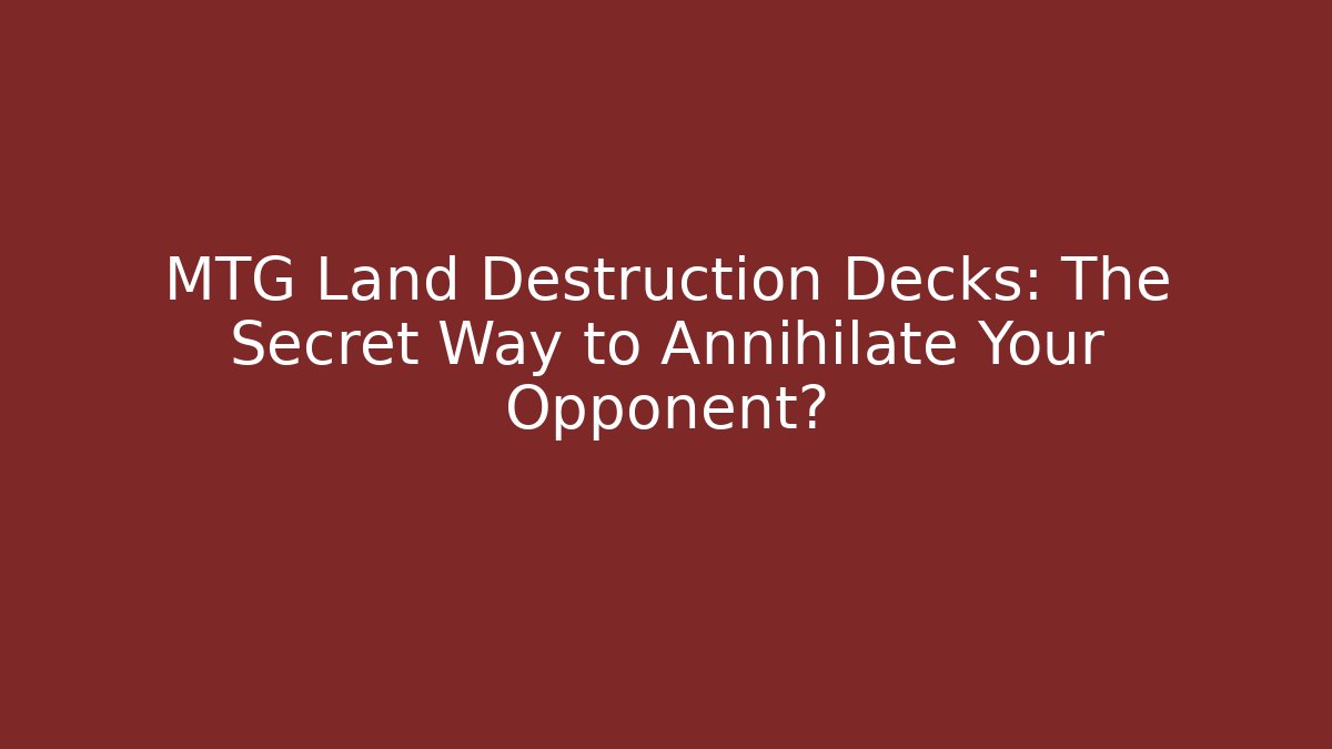 MTG Land Destruction Decks: The Secret Way to Annihilate Your Opponent?