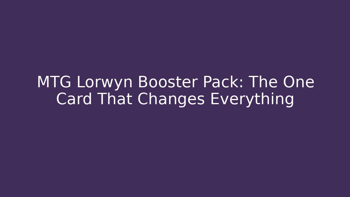 MTG Lorwyn Booster Pack: The One Card That Changes Everything