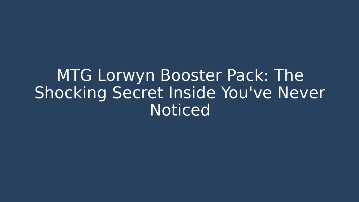 MTG Lorwyn Booster Pack: The Shocking Secret Inside You've Never Noticed