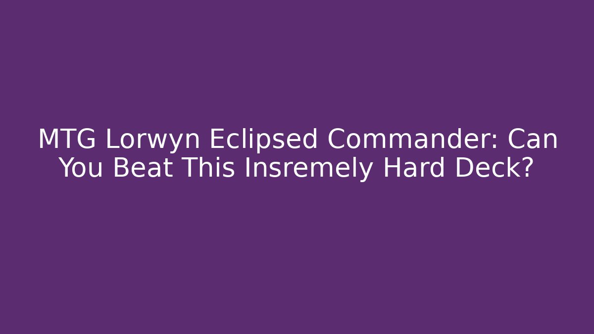 MTG Lorwyn Eclipsed Commander: Can You Beat This Insremely Hard Deck?