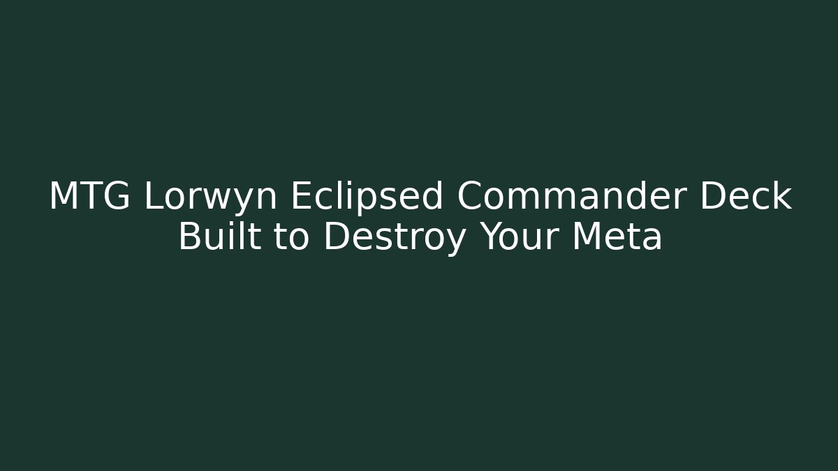 MTG Lorwyn Eclipsed Commander Deck Built to Destroy Your Meta - NADclinic