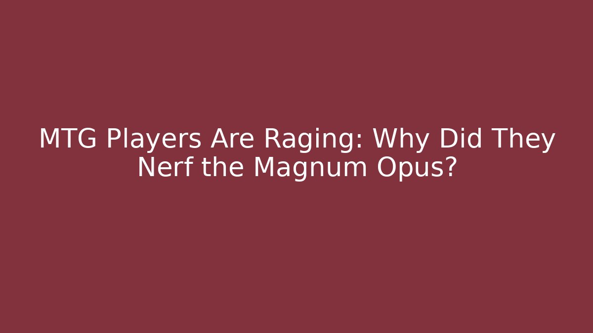 MTG Players Are Raging: Why Did They Nerf the Magnum Opus? - NADclinic