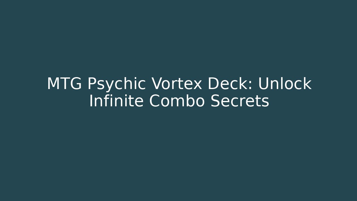 MTG Psychic Vortex Deck: Unlock Infinite Combo Secrets