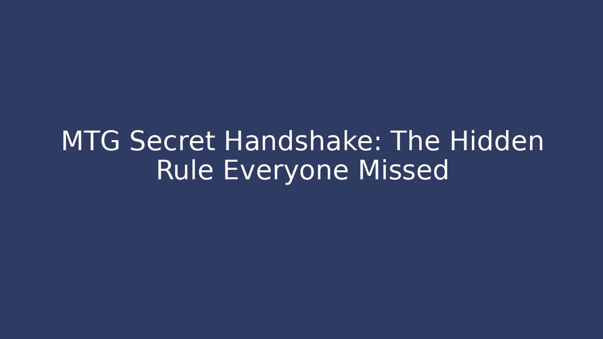 MTG Secret Handshake: The Hidden Rule Everyone Missed