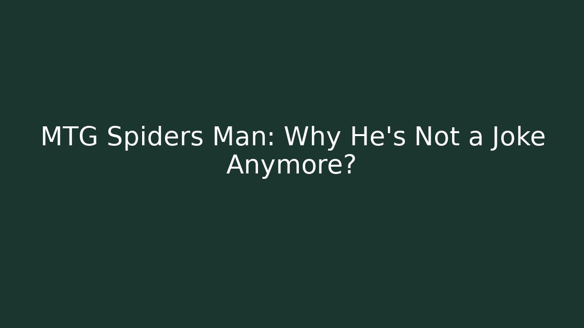 MTG Spiders Man: Why He's Not a Joke Anymore?