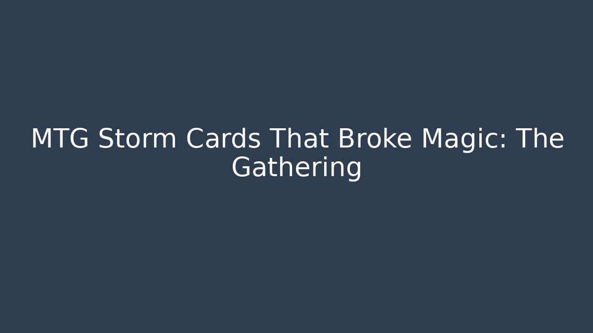 MTG Storm Cards That Broke Magic: The Gathering
