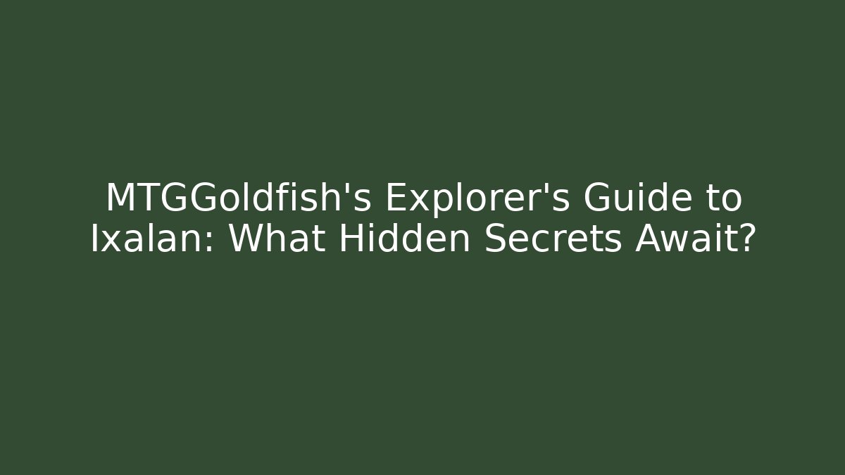 MTGGoldfish's Explorer’s Guide to Ixalan: What Hidden Secrets Await?