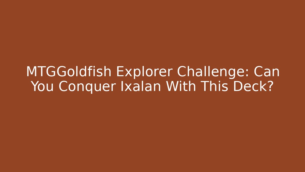 MTGGoldfish Explorer Challenge: Can You Conquer Ixalan With This Deck?
