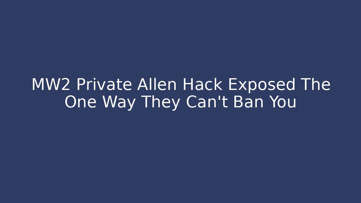 MW2 Private Allen Hack Exposed The One Way They Can't Ban You