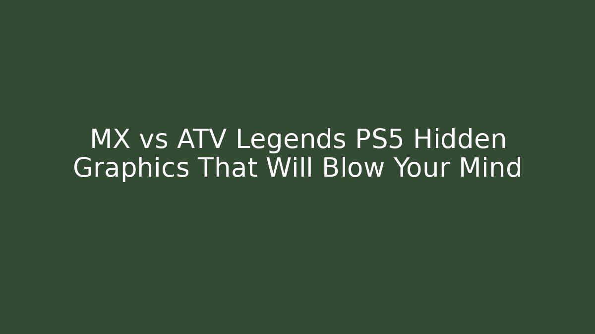 MX vs ATV Legends PS5 Hidden Graphics That Will Blow Your Mind