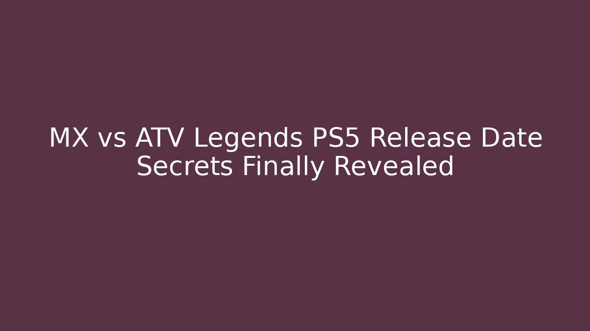 MX vs ATV Legends PS5 Release Date Secrets Finally Revealed