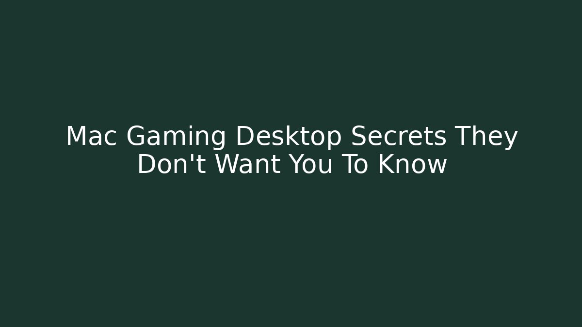 Mac Gaming Desktop Secrets They Don't Want You To Know - NADclinic