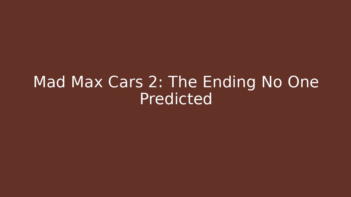 Mad Max Cars 2: The Ending No One Predicted - NADclinic