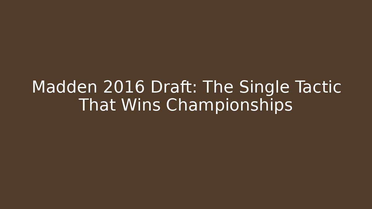 Madden 2016 Draft: The Single Tactic That Wins Championships
