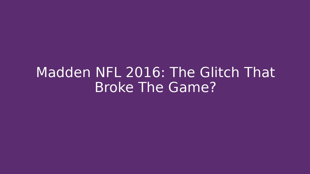 Madden NFL 2016: The Glitch That Broke The Game?