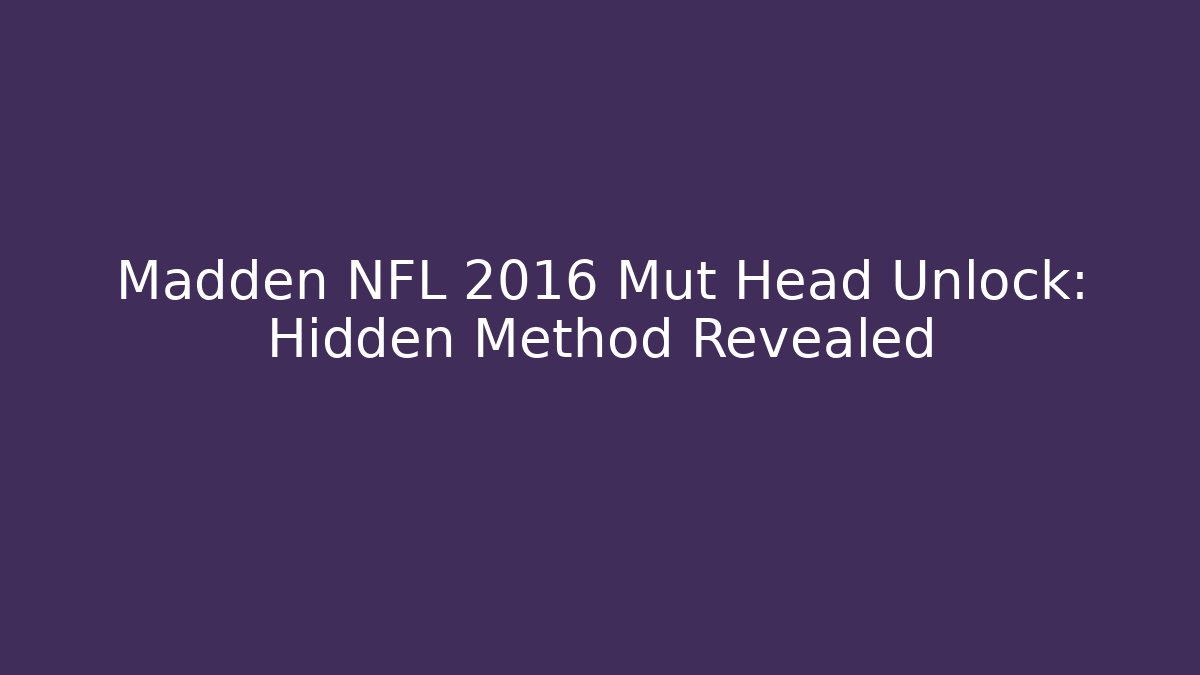 Madden NFL 2016 Mut Head Unlock: Hidden Method Revealed