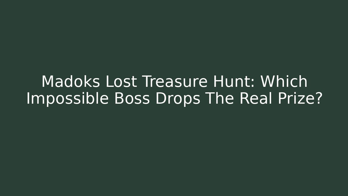 Madoks Lost Treasure Hunt: Which Impossible Boss Drops The Real Prize? - NADclinic