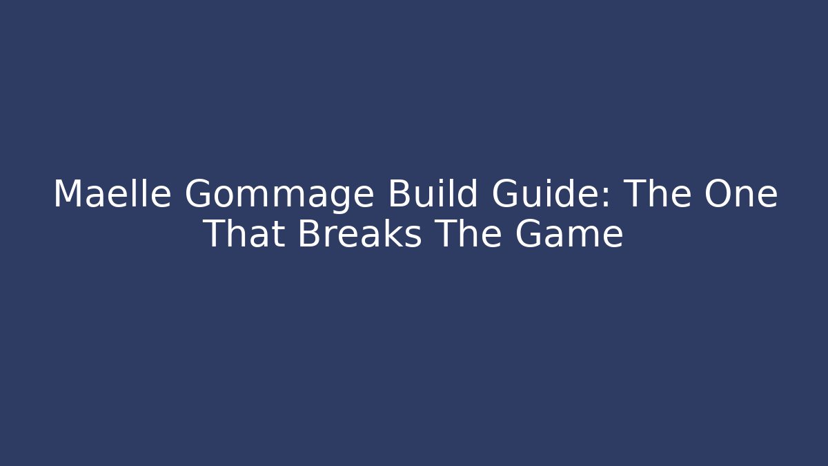 Maelle Gommage Build Guide: The One That Breaks The Game