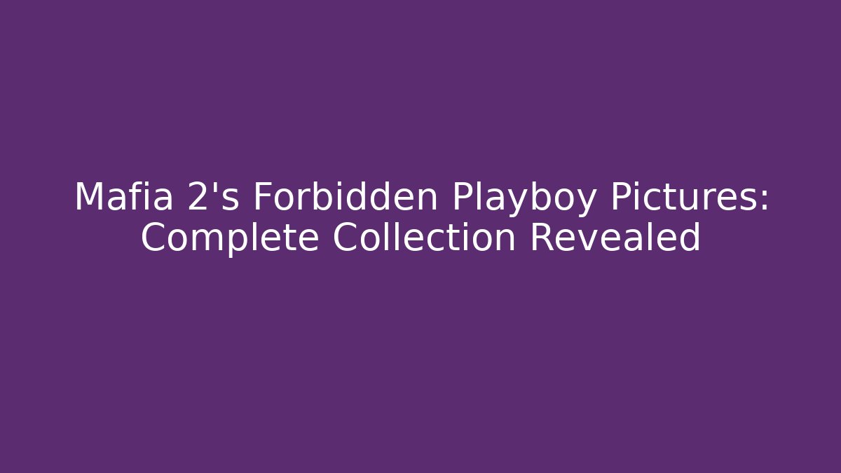 Mafia 2's Forbidden Playboy Pictures: Complete Collection Revealed