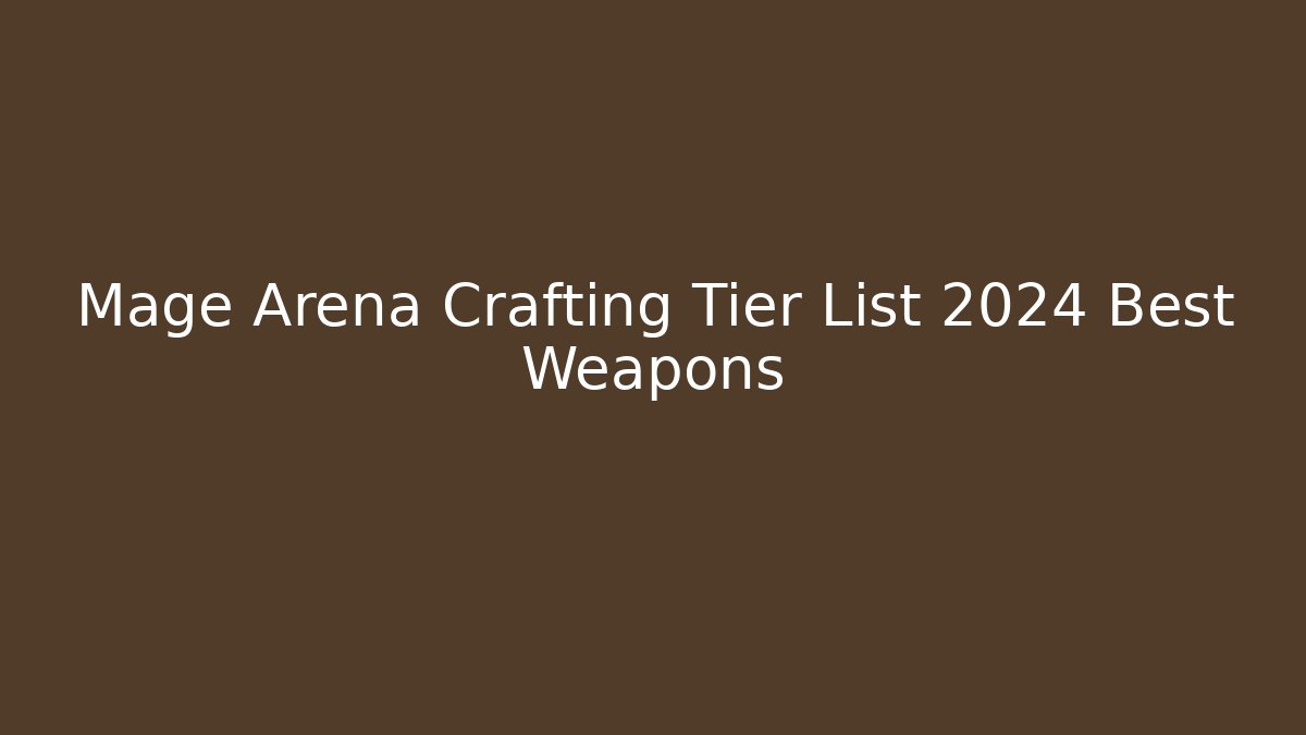 Mage Arena Crafting Tier List 2024 Best Weapons